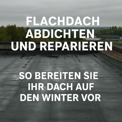 Flachdach abdichten und reparieren – So bereiten Sie Ihr Dach auf den Winter vor - Flachdach abdichten und reparieren – Dach vor dem Winter schützen